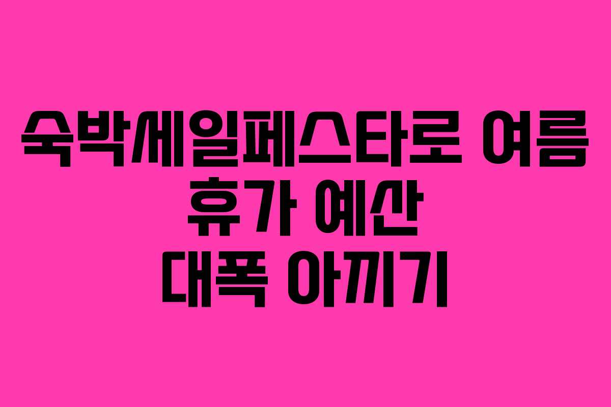 숙박세일페스타로 여름 휴가 예산 대폭 아끼기