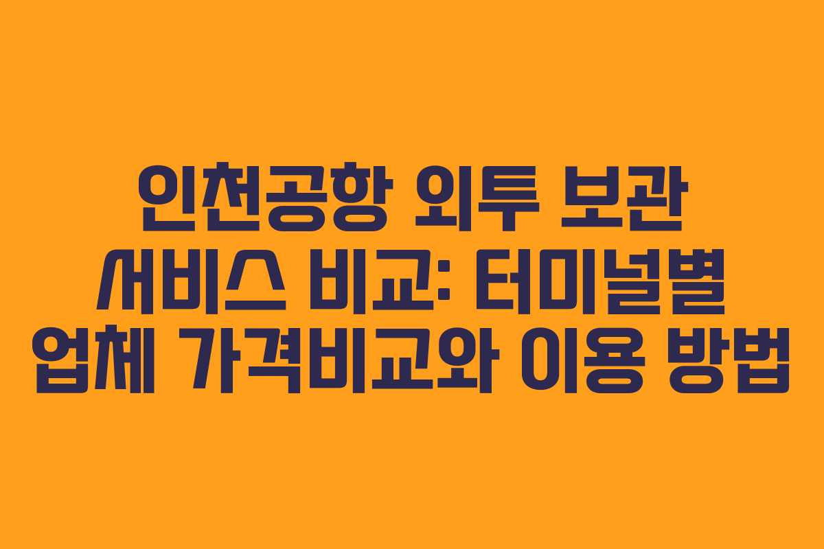 인천공항 외투 보관 서비스 비교: 터미널별 업체 가격비교와 이용 방법