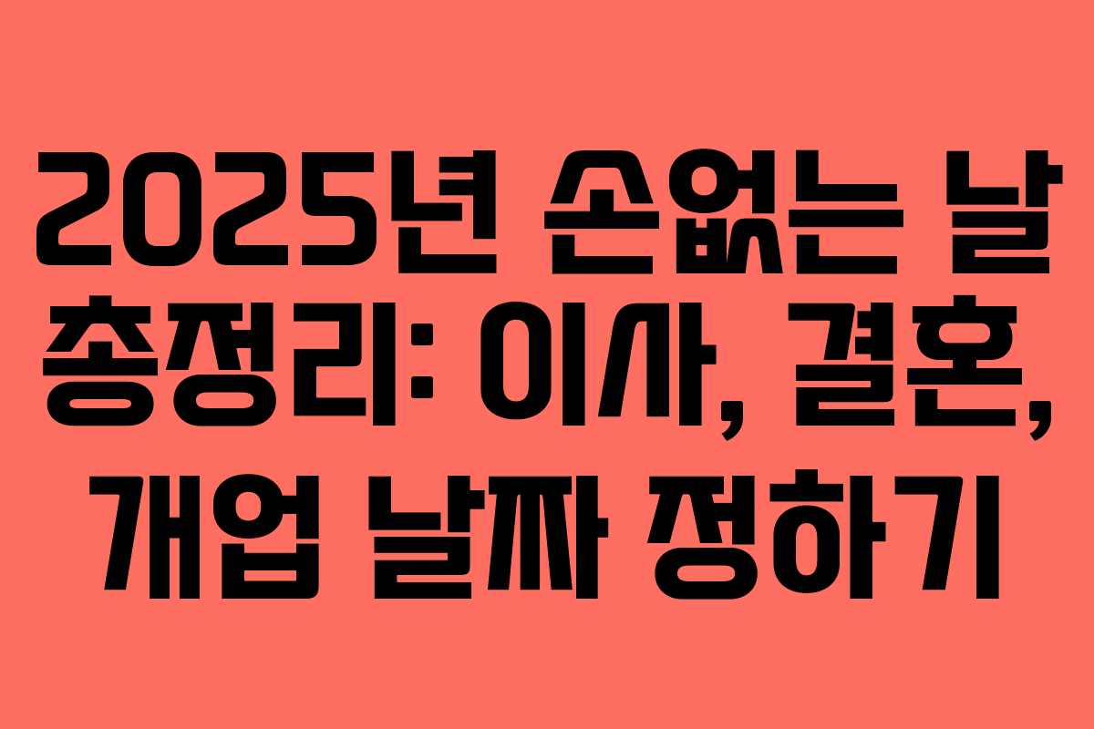 2025년 손없는 날 총정리: 이사, 결혼, 개업 날짜 정하기