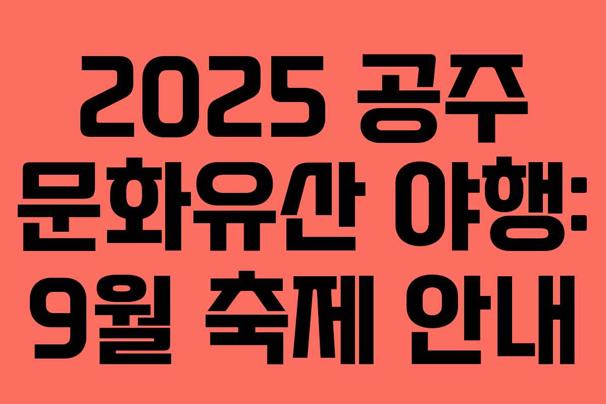 2025 공주 문화유산 야행: 9월 축제 안내