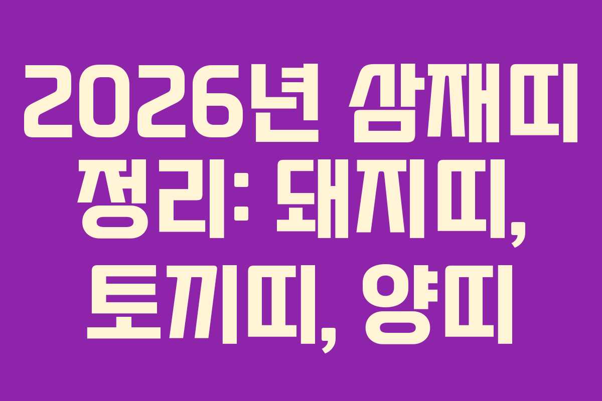2026년 삼재띠 정리: 돼지띠, 토끼띠, 양띠