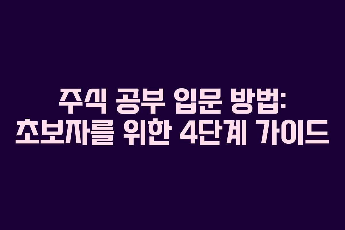 주식 공부 입문 방법: 초보자를 위한 4단계 가이드