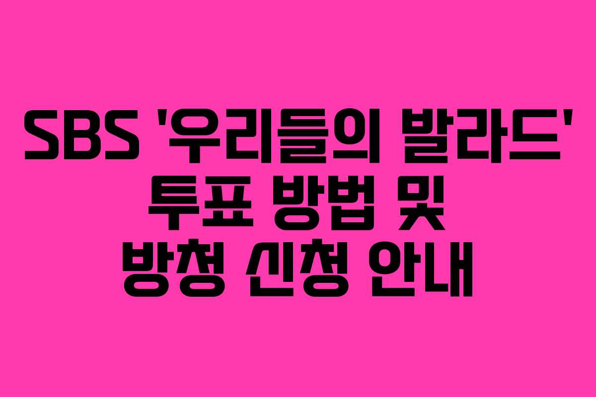 SBS ‘우리들의 발라드’ 투표 방법 및 방청 신청 안내