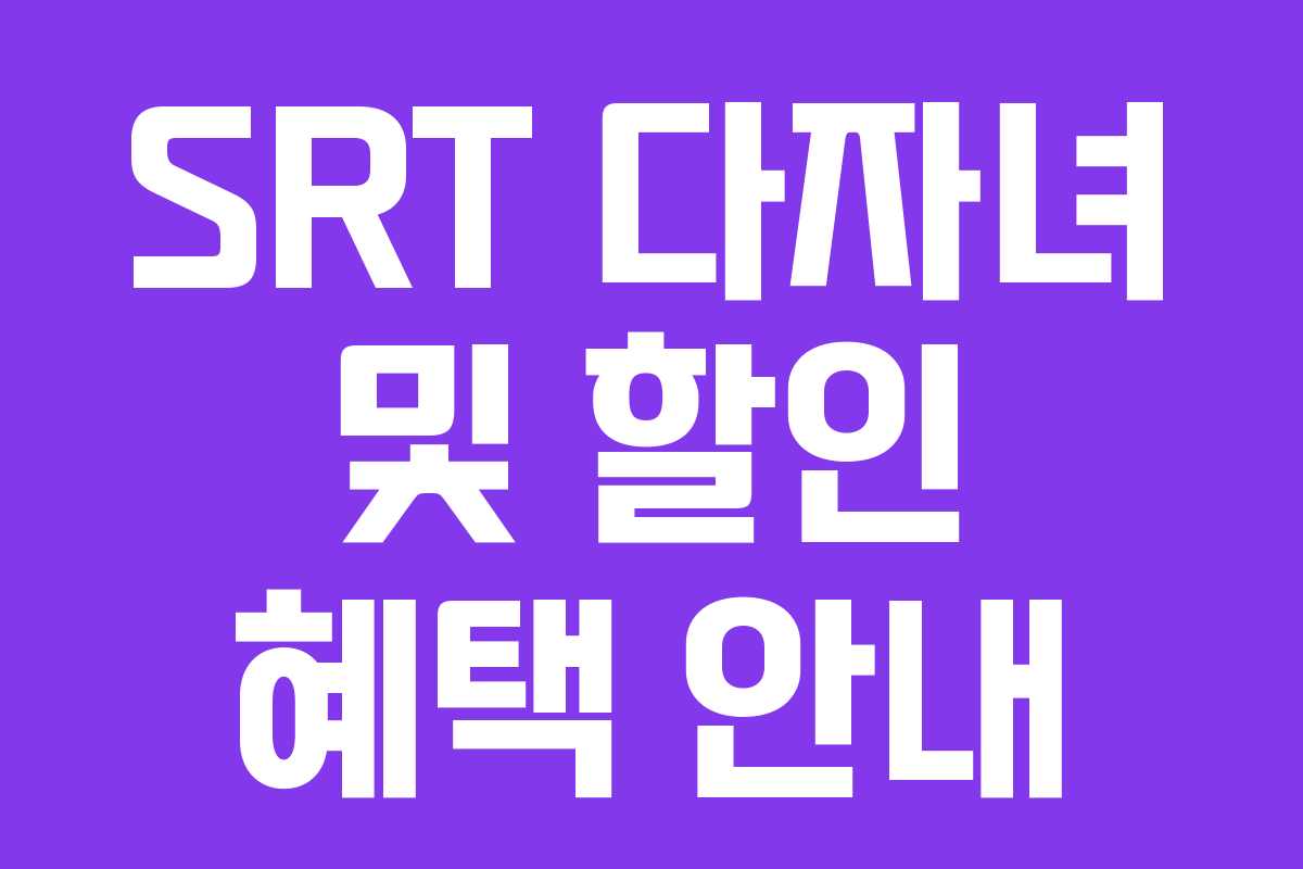 SRT 다자녀 및 할인 혜택 안내 SRT 다자녀 및 할인 혜택 안내