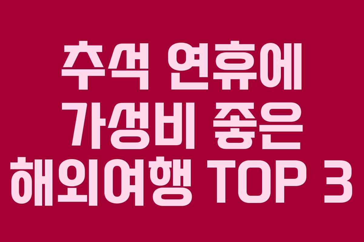 추석 연휴에 가성비 좋은 해외여행 TOP 3
