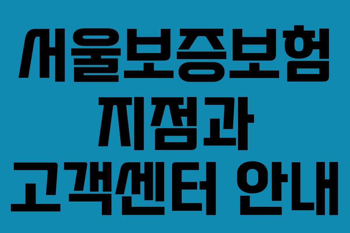 서울보증보험 지점과 고객센터 안내