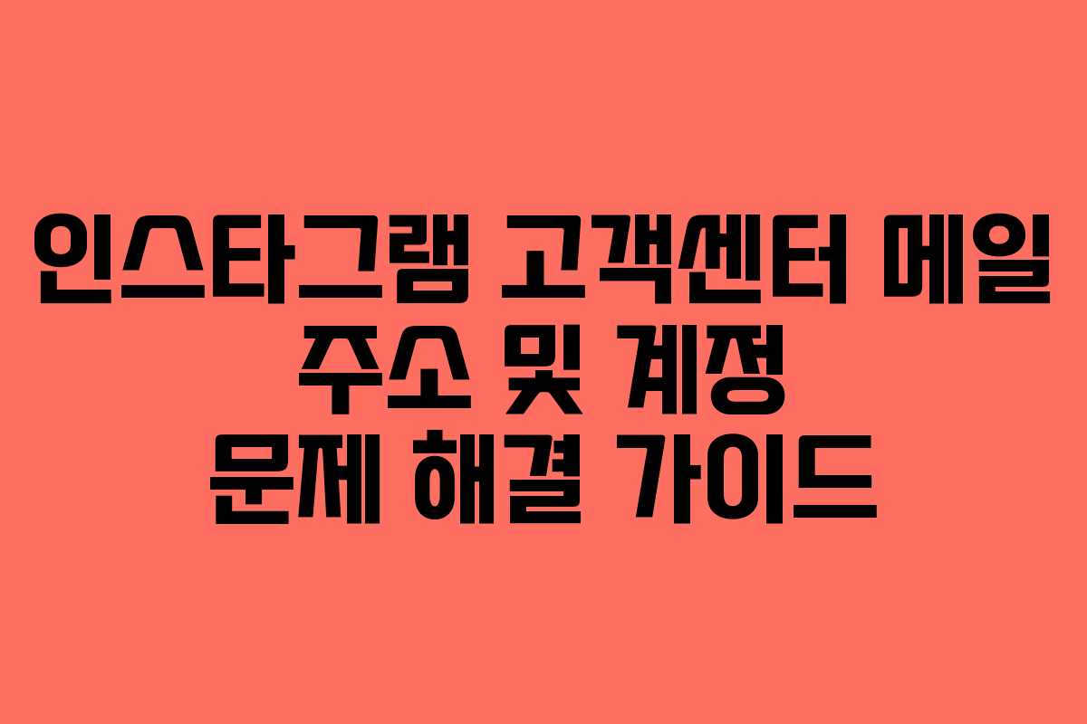 인스타그램 고객센터 메일 주소 및 계정 문제 해결 가이드
