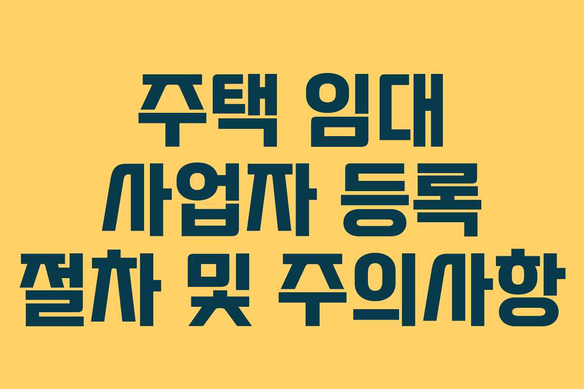 주택 임대 사업자 등록 절차 및 주의사항