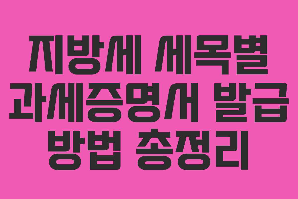 지방세 세목별 과세증명서 발급 방법 총정리