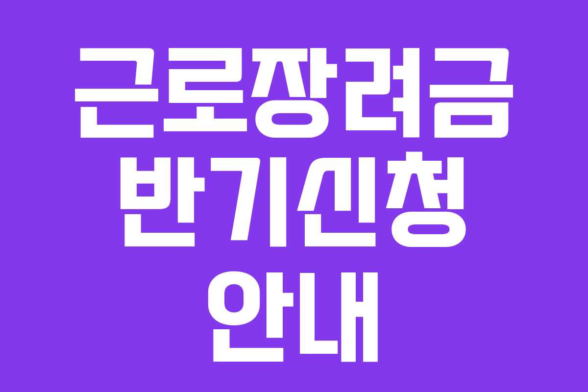근로장려금 반기신청 안내 근로장려금 반기신청 안내