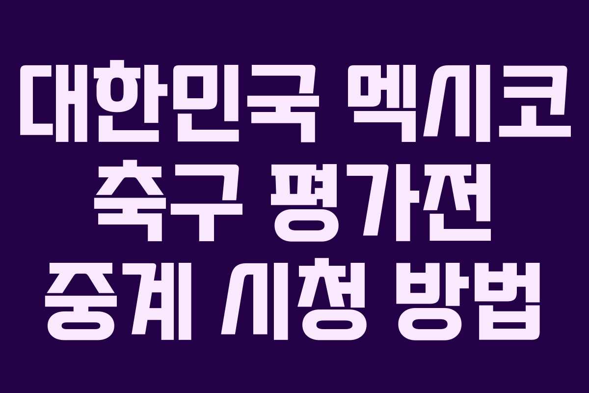 대한민국 멕시코 축구 평가전 중계 시청 방법