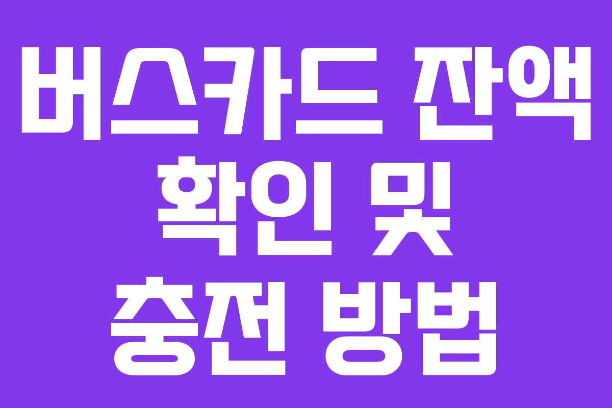버스카드 잔액 확인 및 충전 방법