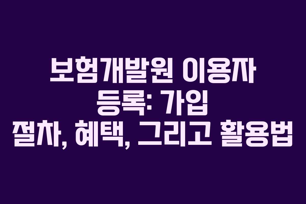 보험개발원 이용자 등록: 가입 절차, 혜택, 그리고 활용법