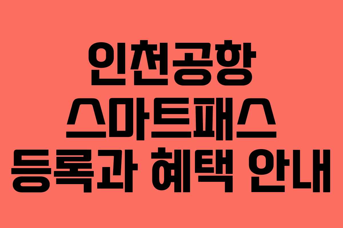 인천공항 스마트패스 등록과 혜택 안내