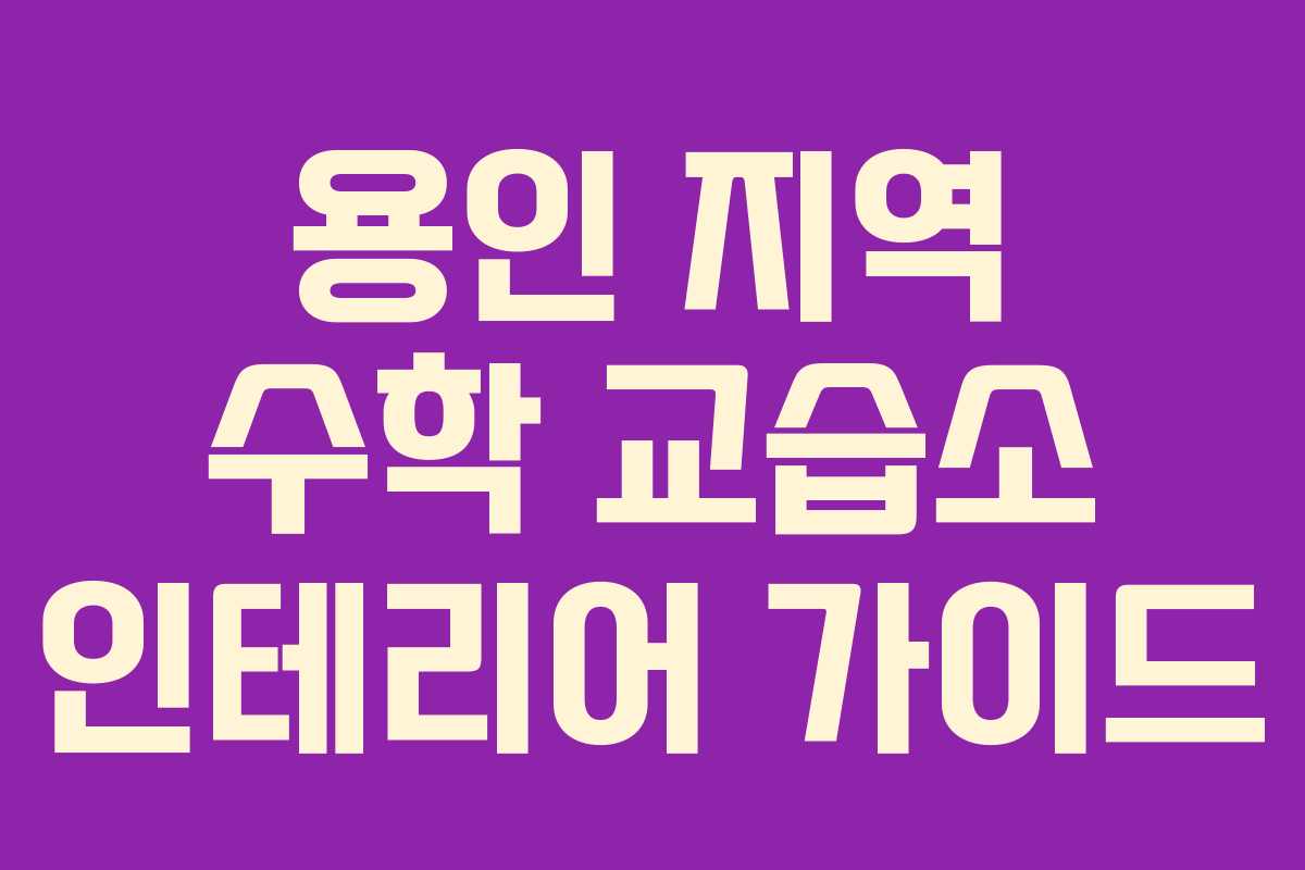 용인 지역 수학 교습소 인테리어 가이드 용인 지역 수학 교습소 인테리어 가이드
