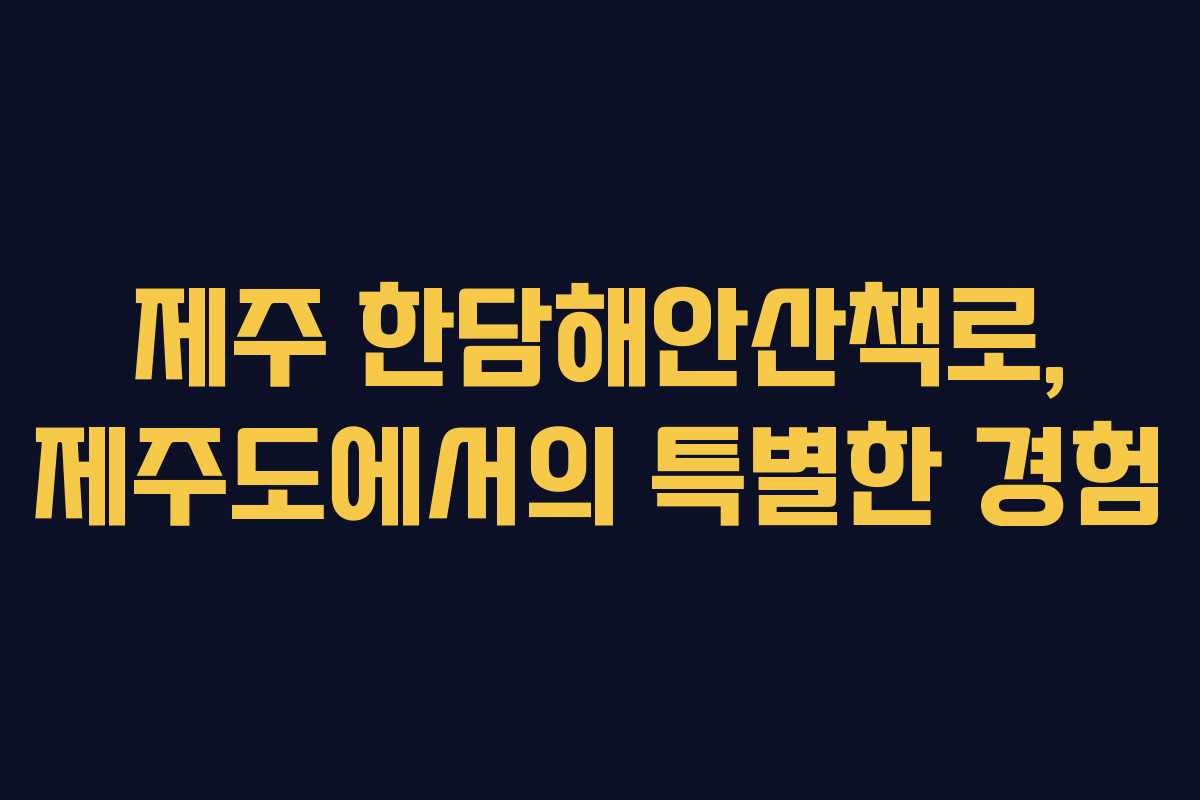 제주 한담해안산책로, 제주도에서의 특별한 경험