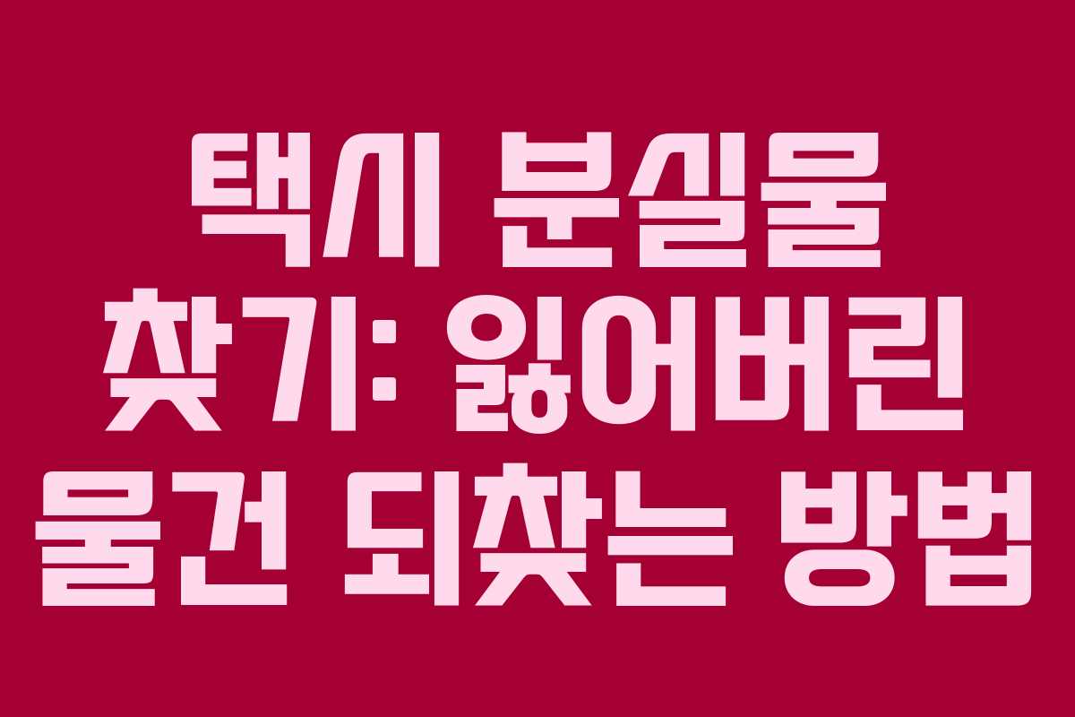 택시 분실물 찾기: 잃어버린 물건 되찾는 방법