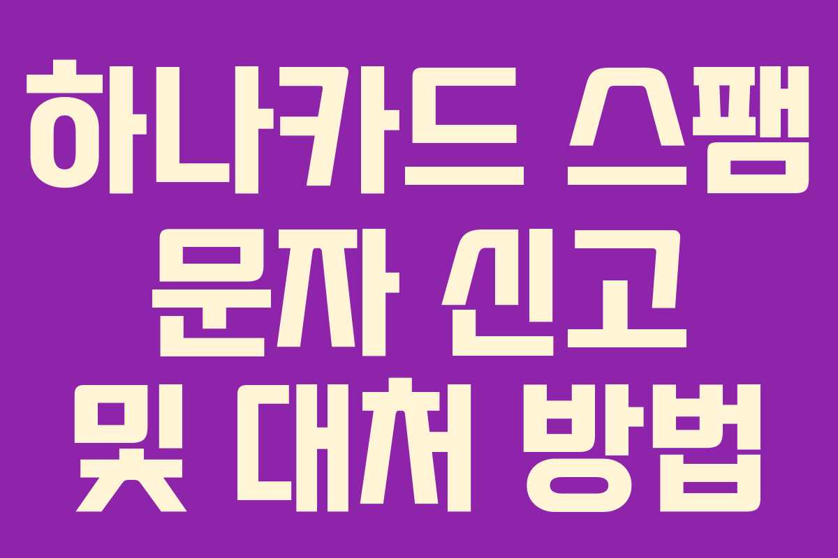 하나카드 스팸 문자 신고 및 대처 방법