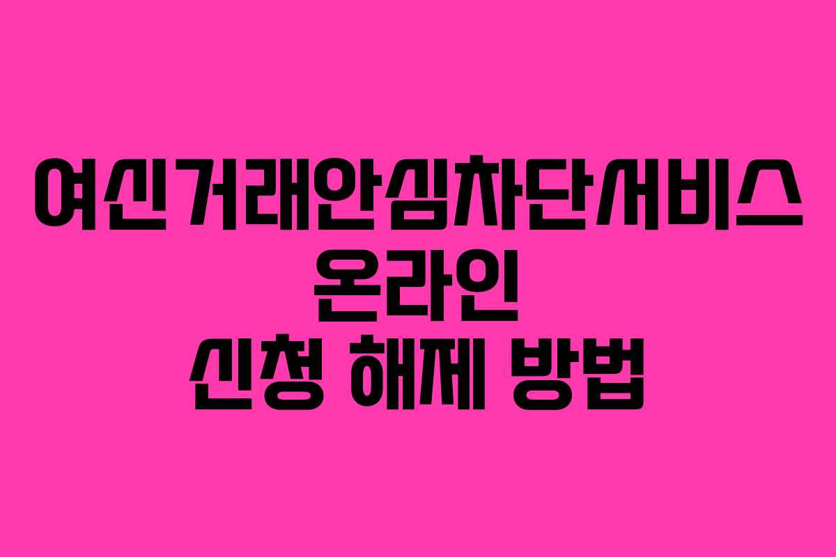 여신거래안심차단서비스 온라인 신청 해제 방법 여신거래안심차단서비스 온라인 신청 해제 방법