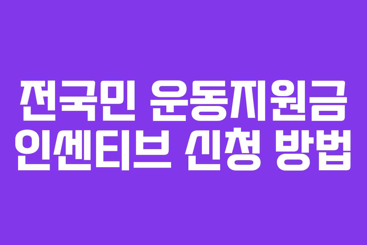 전국민 운동지원금 인센티브 신청 방법 전국민 운동지원금 인센티브 신청 방법