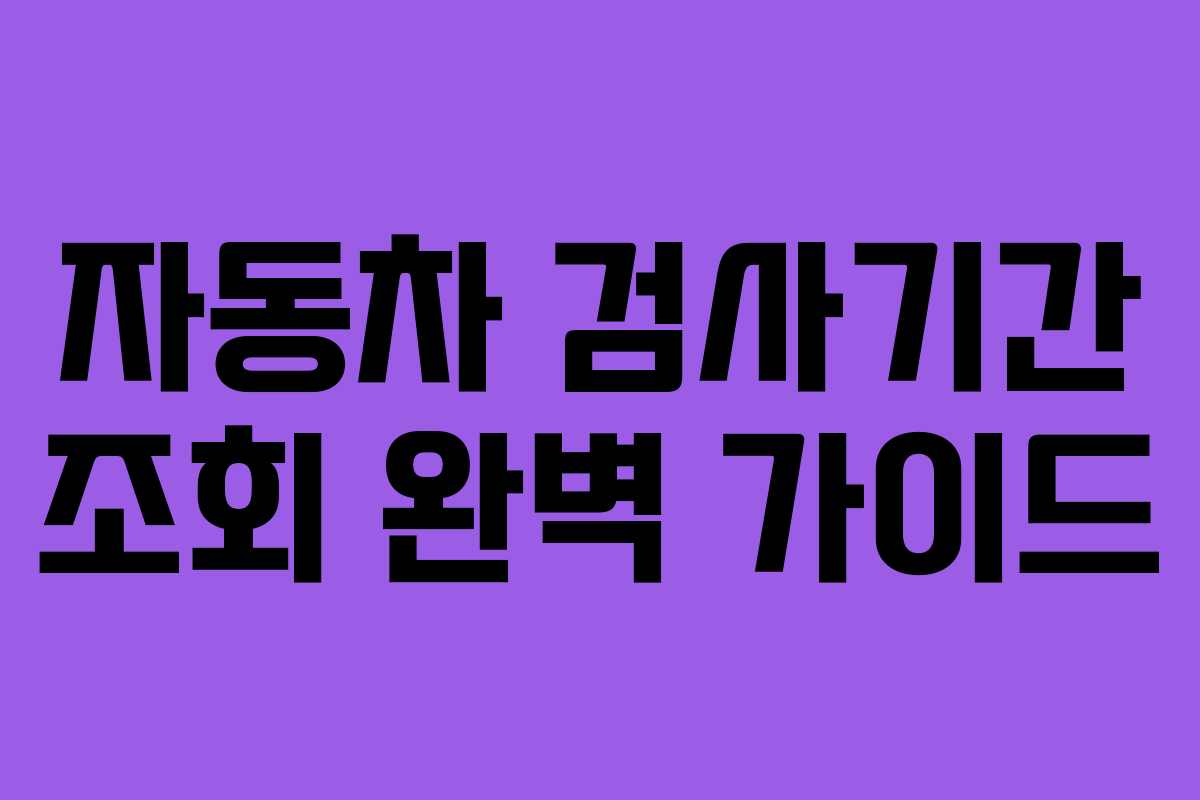 자동차 검사기간 조회 완벽 가이드 자동차 검사기간 조회 완벽 가이드