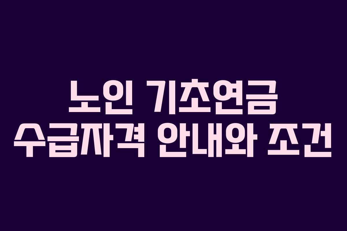 노인 기초연금 수급자격 안내와 조건