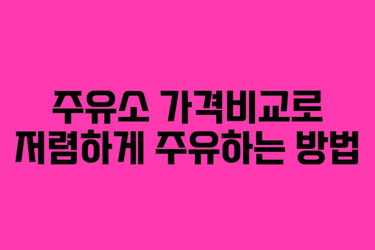 주유소 가격비교로 저렴하게 주유하는 방법