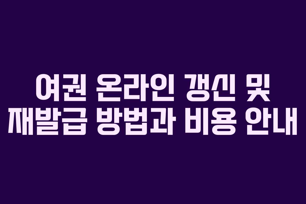 여권 온라인 갱신 및 재발급 방법과 비용 안내