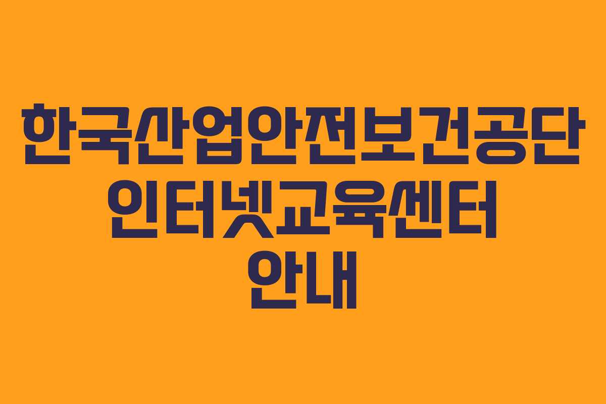 한국산업안전보건공단 인터넷교육센터 안내
