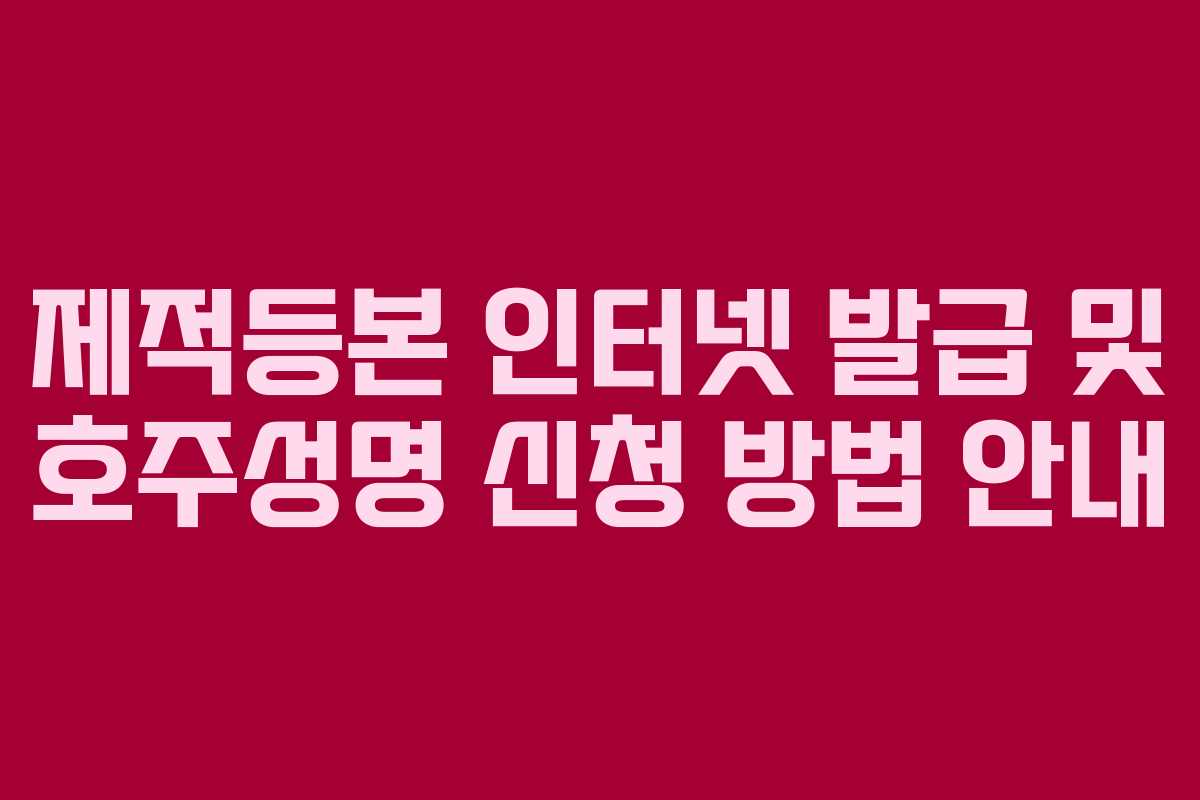 제적등본 인터넷 발급 및 호주성명 신청 방법 안내