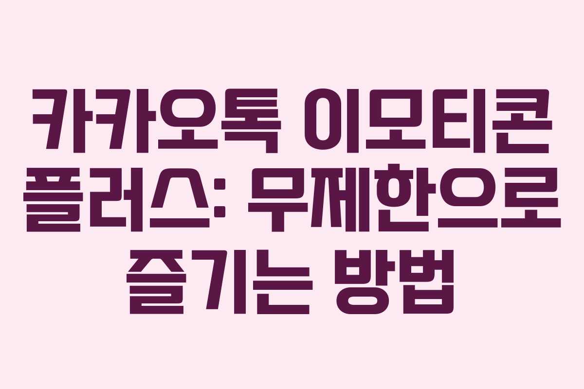 카카오톡 이모티콘 플러스: 무제한으로 즐기는 방법