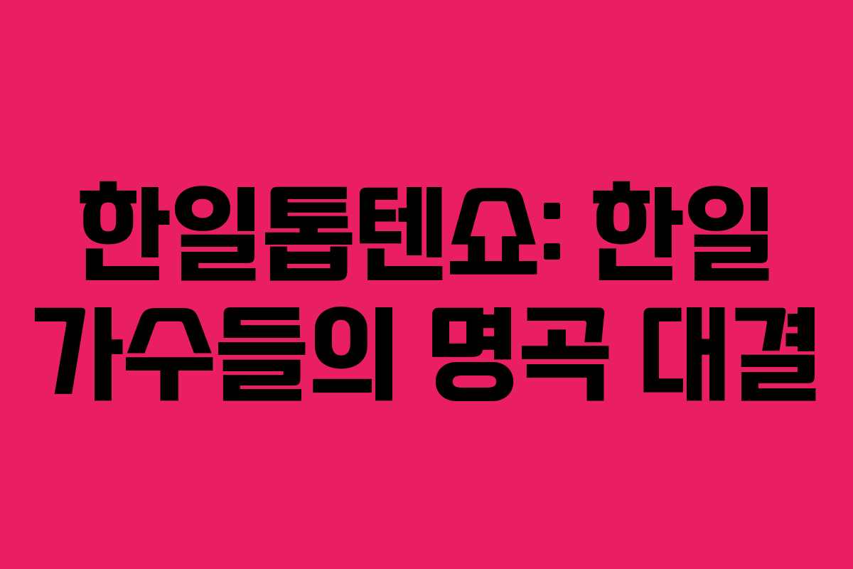 한일톱텐쇼: 한일 가수들의 명곡 대결