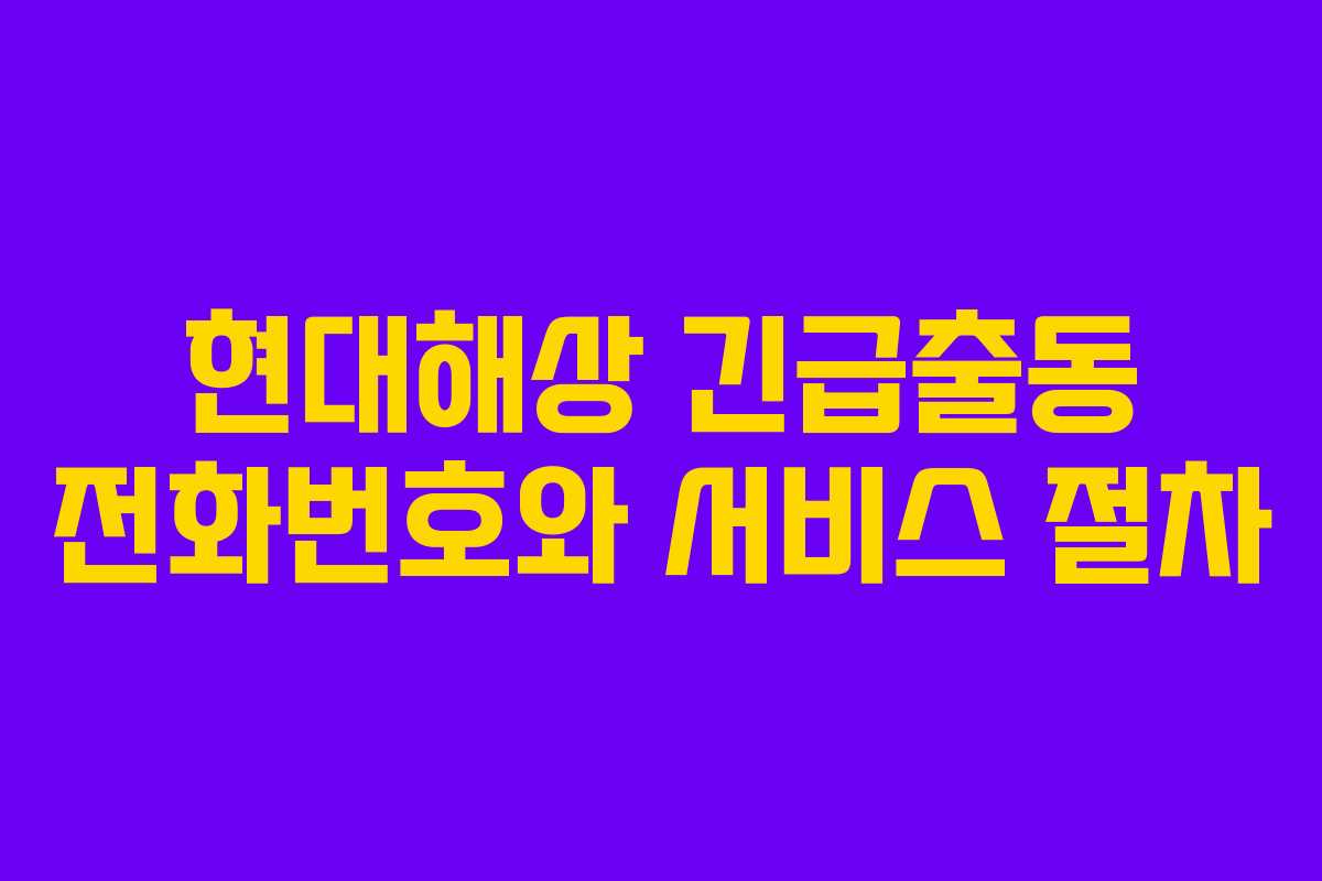 현대해상 긴급출동 전화번호와 서비스 절차