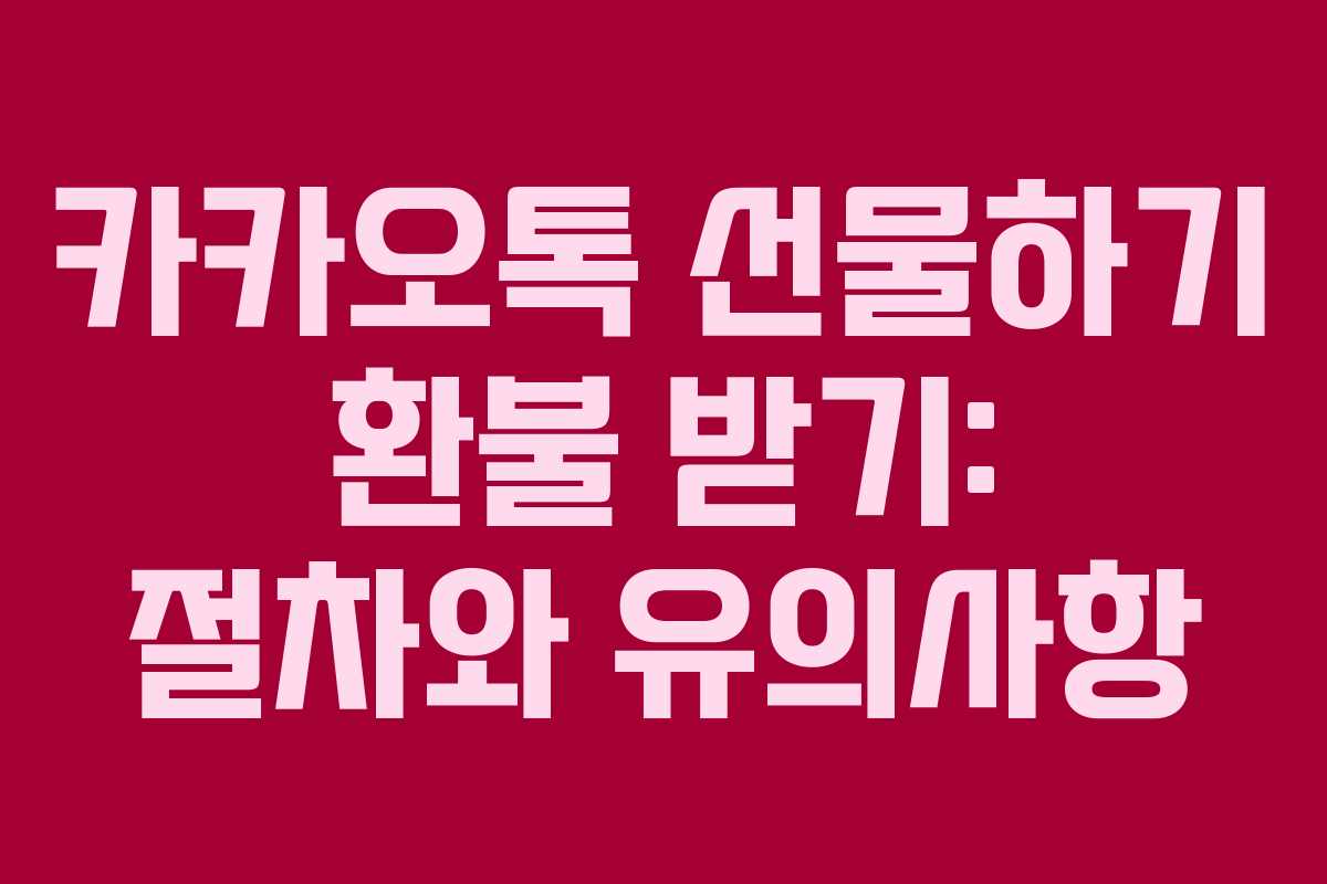 카카오톡 선물하기 환불 받기: 절차와 유의사항 카카오톡 선물하기 환불 받기: 절차와 유의사항