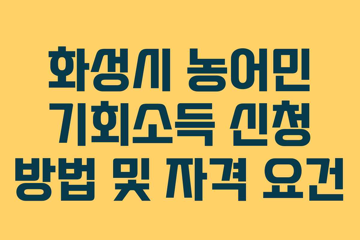 화성시 농어민 기회소득 신청 방법 및 자격 요건