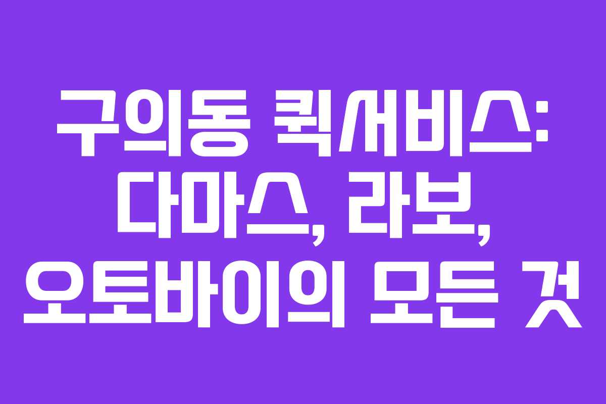 구의동 퀵서비스: 다마스, 라보, 오토바이의 모든 것
