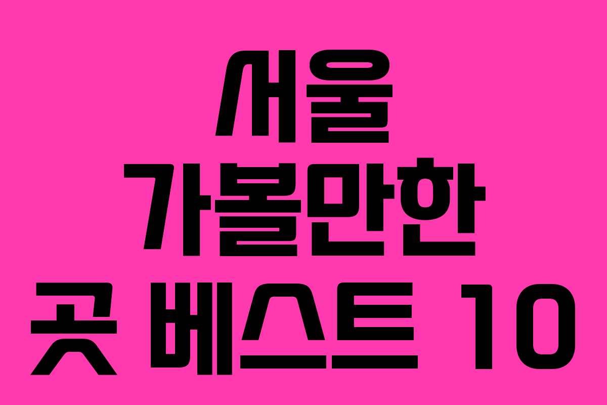 서울 가볼만한 곳 베스트 10