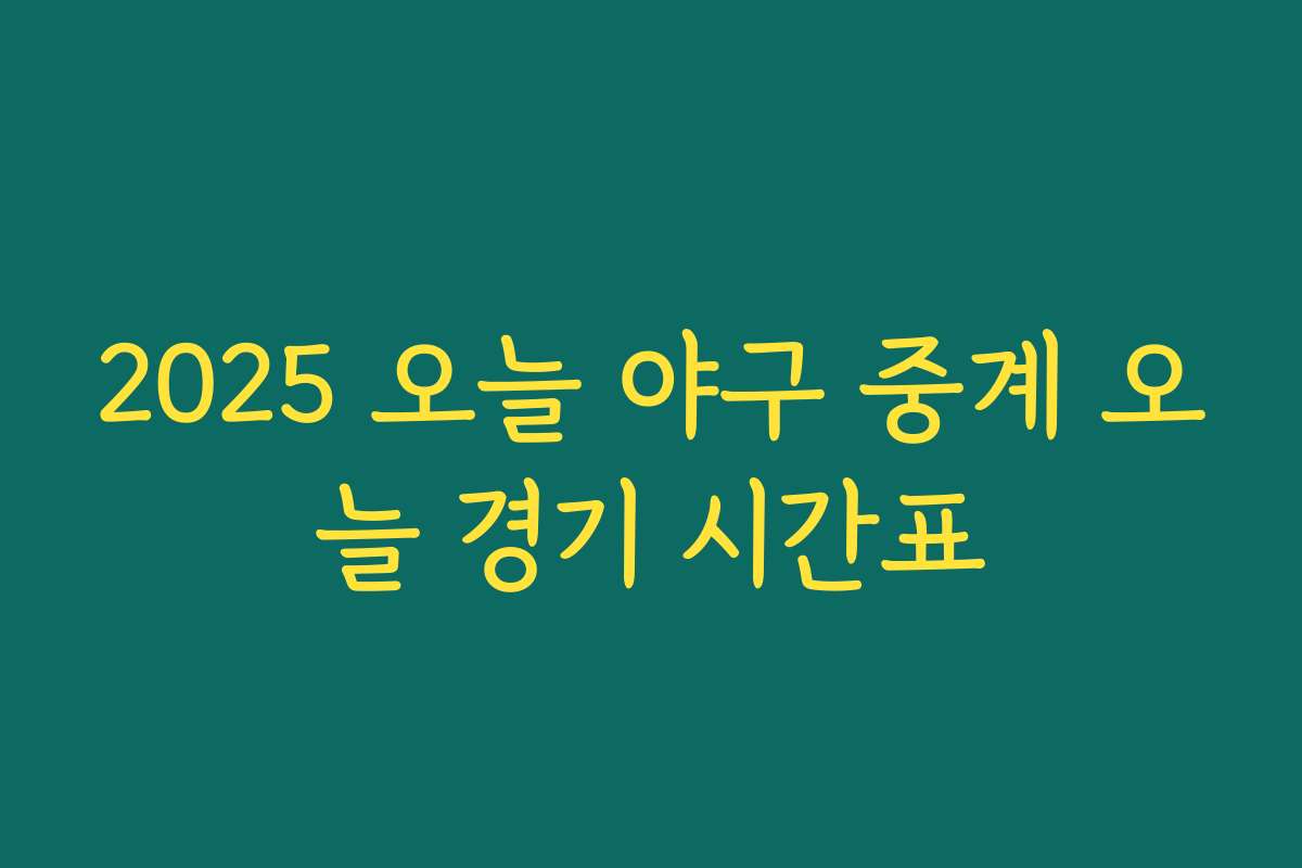 2025 오늘 야구 중계 오늘 경기 시간표