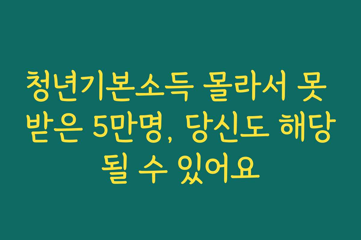 청년기본소득 몰라서 못 받은 5만명, 당신도 해당될 수 있어요