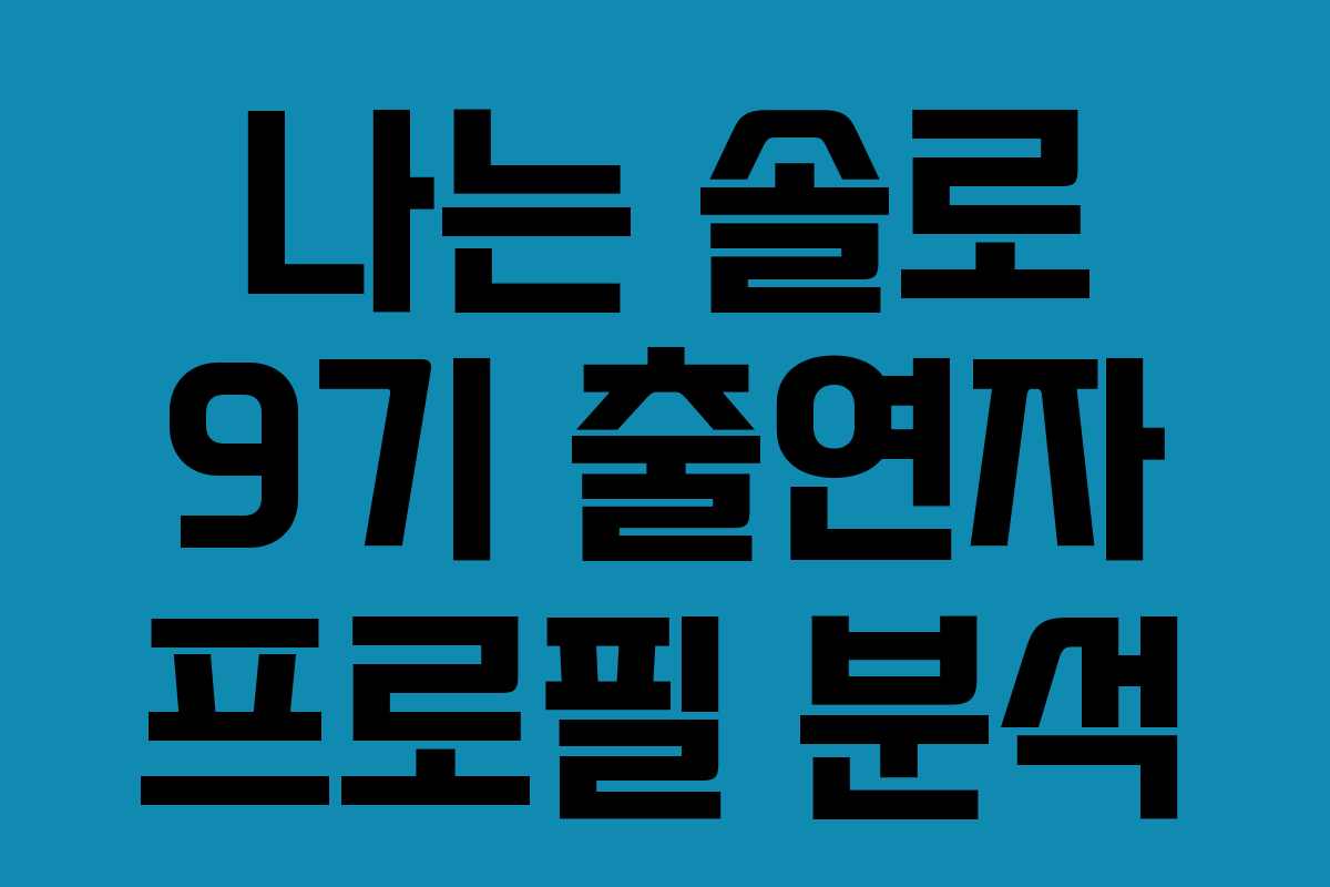 나는 솔로 9기 출연자 프로필 분석