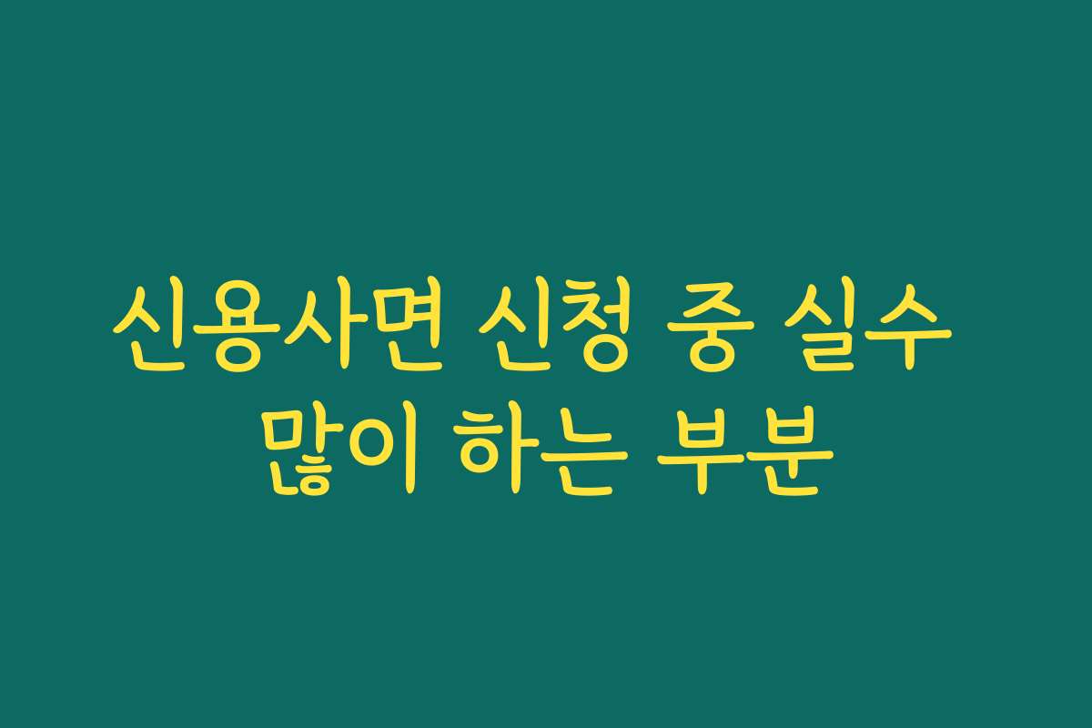 신용사면 신청 중 실수 많이 하는 부분
