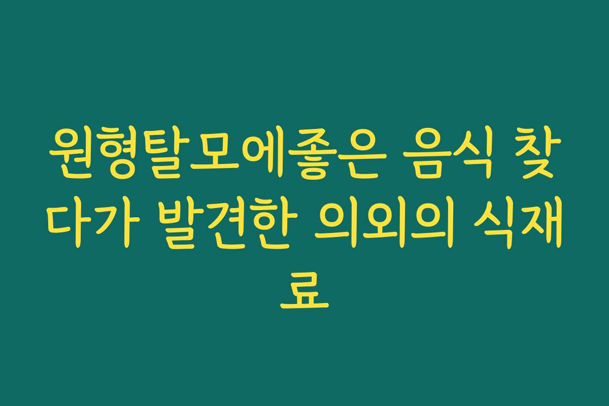 원형탈모에좋은 음식 찾다가 발견한 의외의 식재료