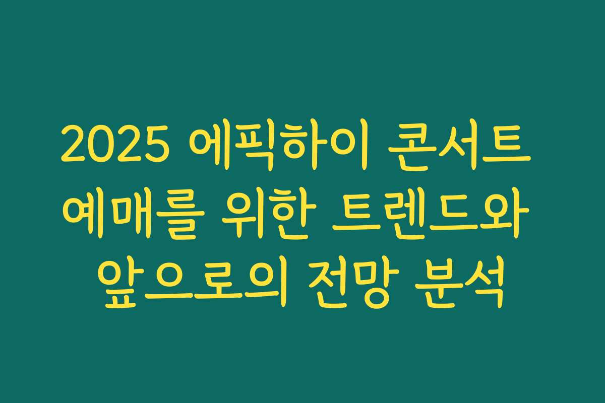 2025 에픽하이 콘서트 예매를 위한 트렌드와 앞으로의 전망 분석 2025 에픽하이 콘서트 예매를 위한 트렌드와 앞으로의 전망 분석