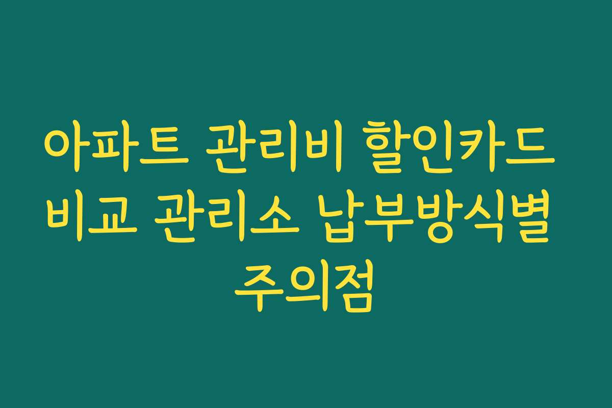 아파트 관리비 할인카드 비교 관리소 납부방식별 주의점