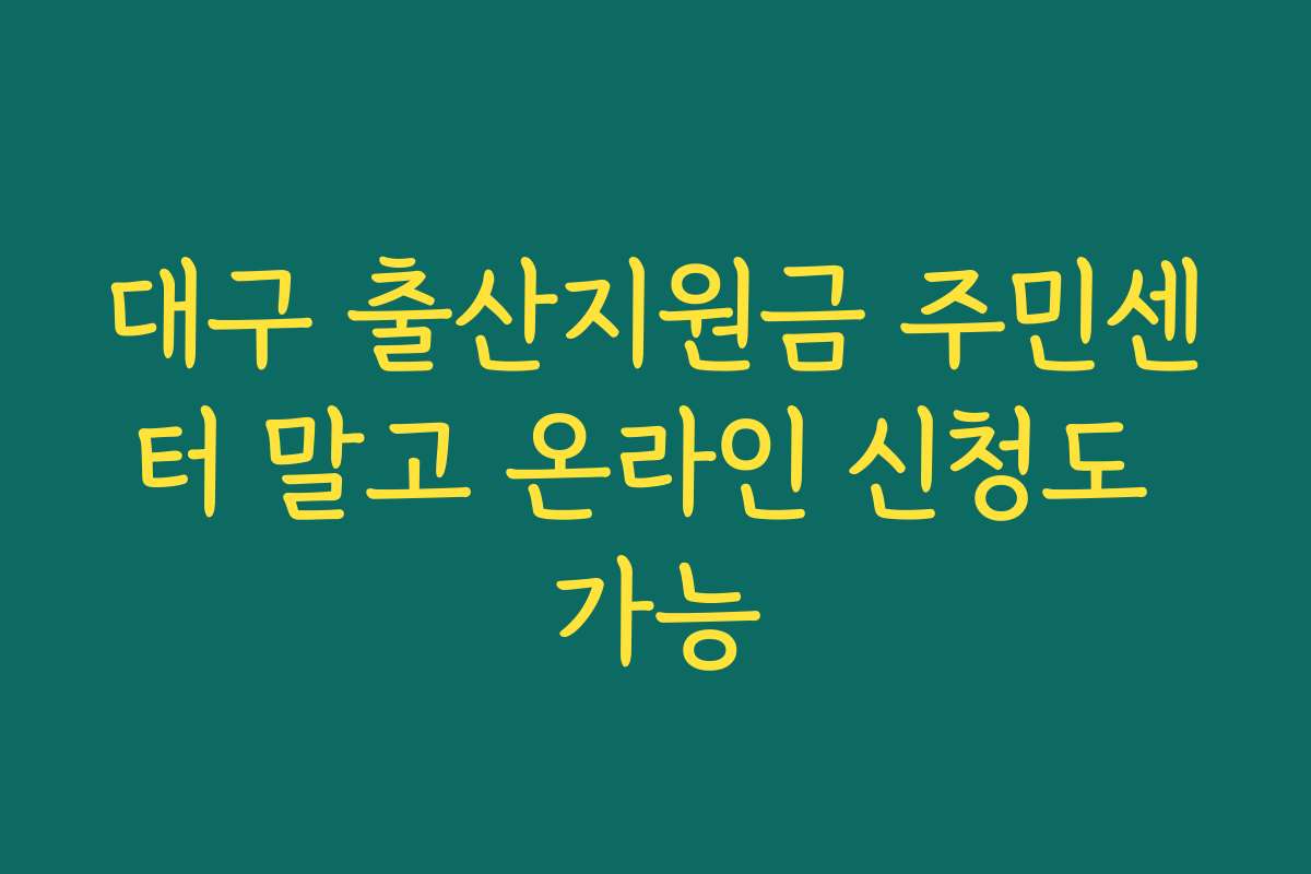 대구 출산지원금 주민센터 말고 온라인 신청도 가능