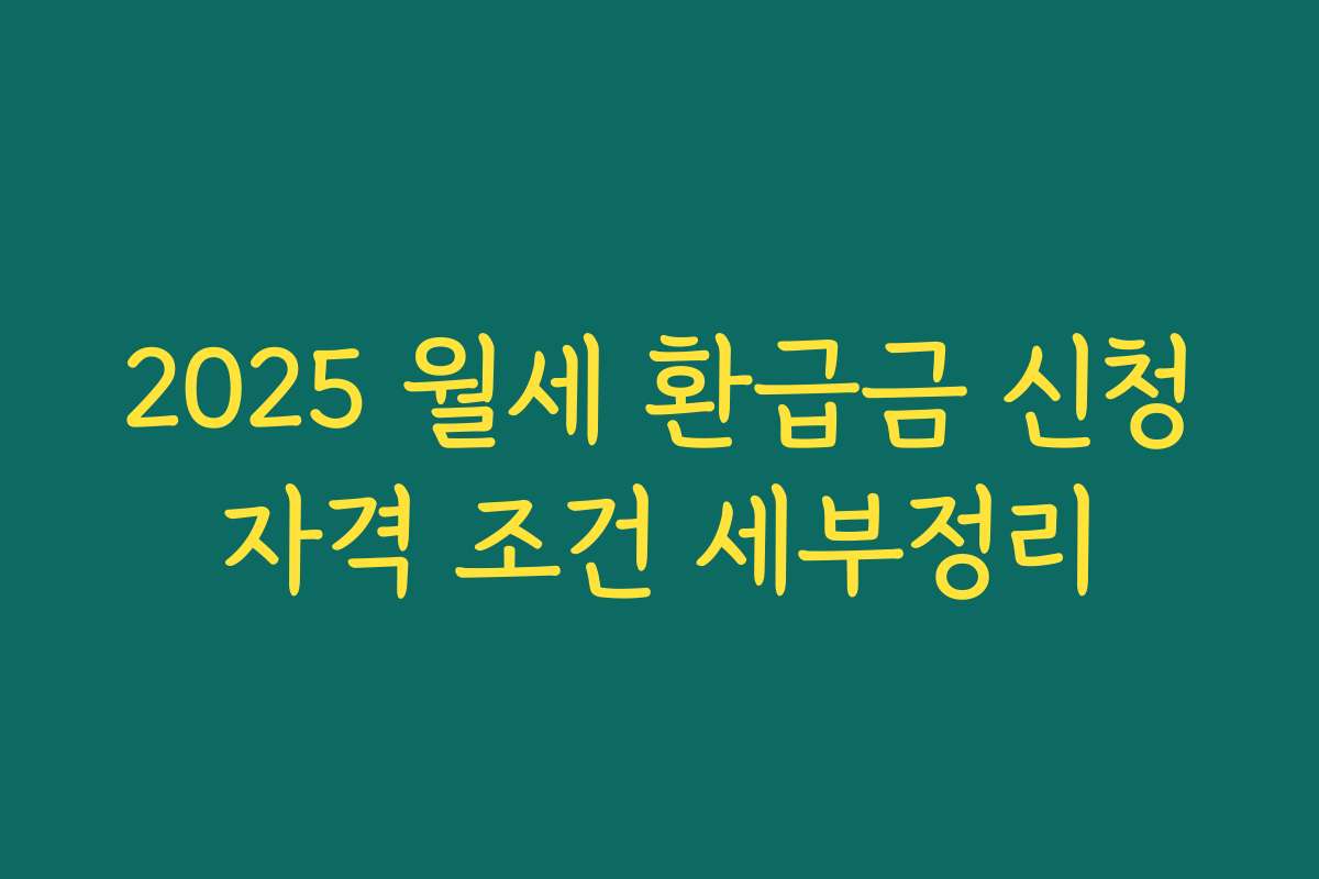 2025 월세 환급금 신청자격 조건 세부정리