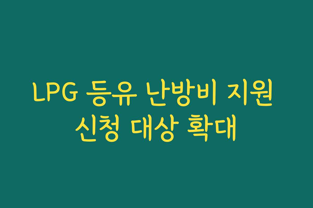LPG 등유 난방비 지원 신청 대상 확대