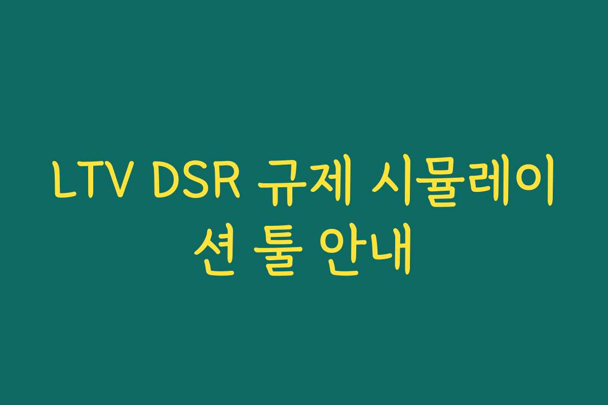 LTV DSR 규제 시뮬레이션 툴 안내