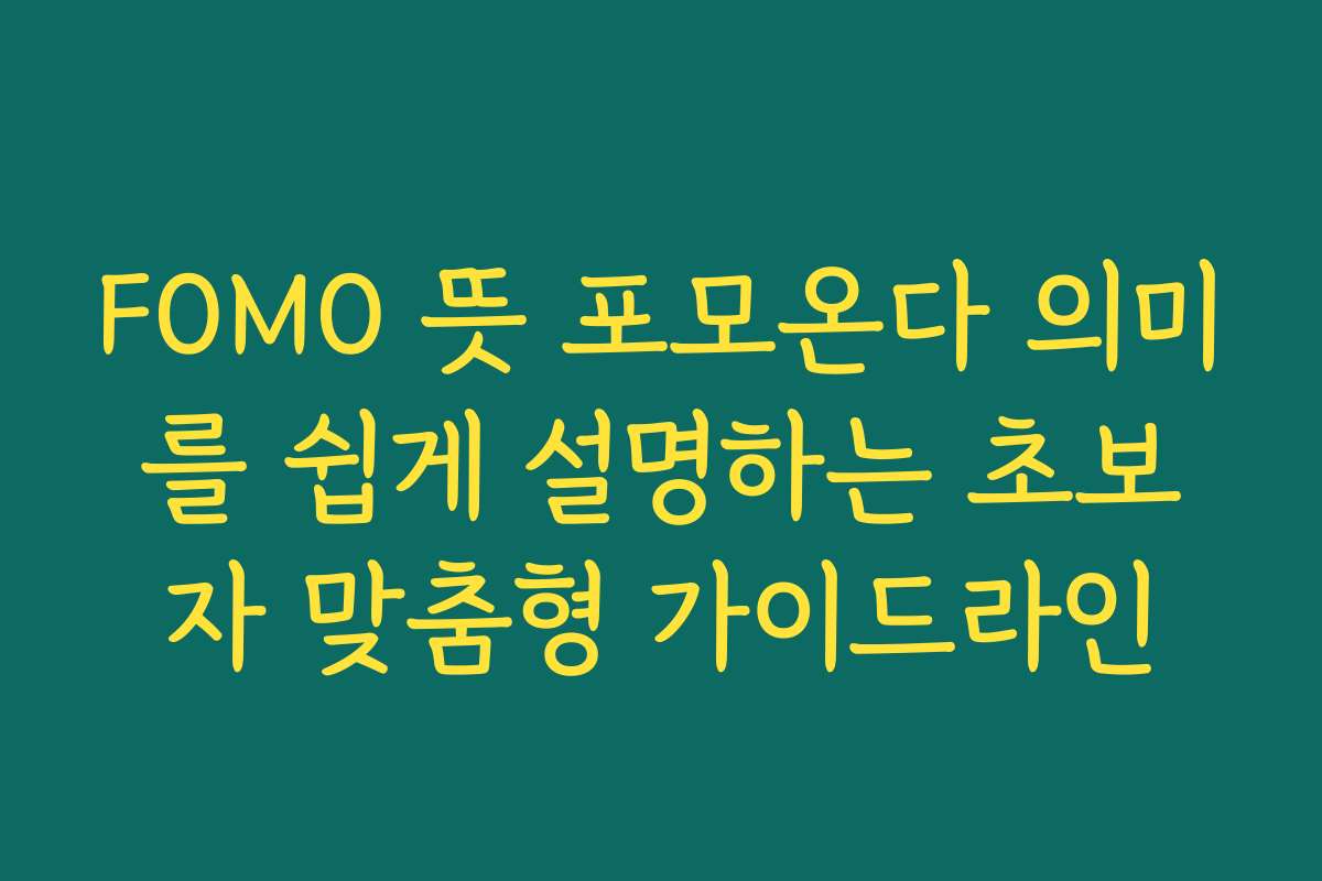 FOMO 뜻 포모온다 의미를 쉽게 설명하는 초보자 맞춤형 가이드라인