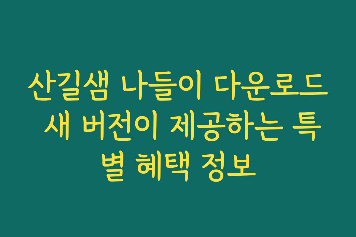 산길샘 나들이 다운로드 새 버전이 제공하는 특별 혜택 정보